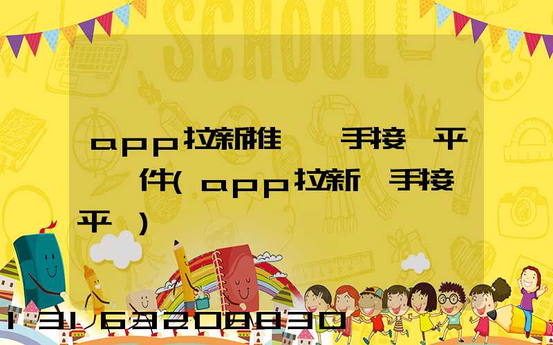 app拉新推廣一手接單平臺軟件(app拉新一手接單平臺)