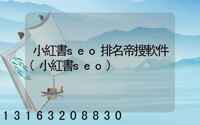 小紅書seo排名帝搜軟件(小紅書seo)