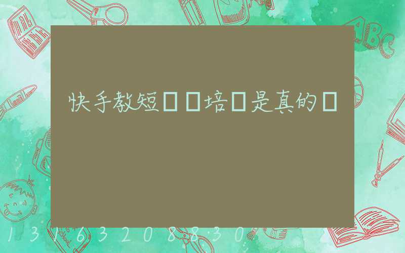 快手教短視頻培訓是真的嗎