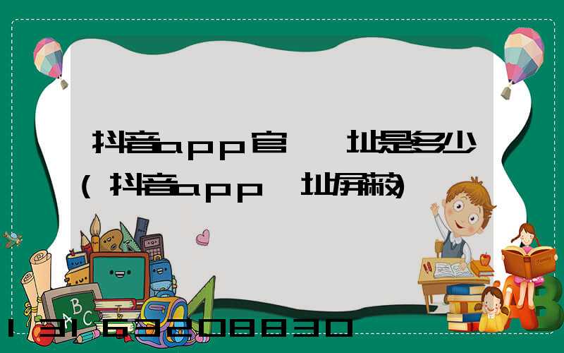 抖音app官網網址是多少(抖音app網址屏蔽)