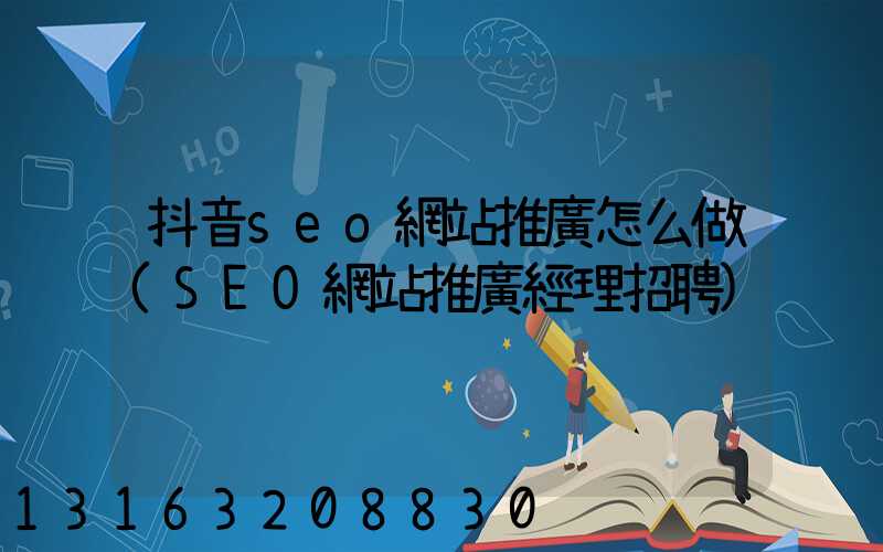 抖音seo網站推廣怎么做(SEO網站推廣經理招聘)