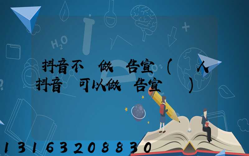 抖音不讓做廣告宣傳(個人抖音號可以做廣告宣傳嗎)