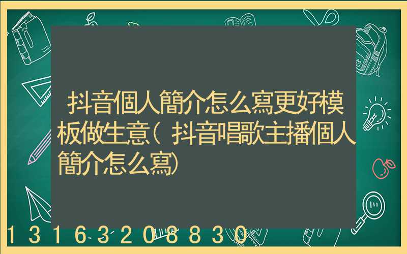 抖音個人簡介怎么寫更好模板做生意(抖音唱歌主播個人簡介怎么寫)