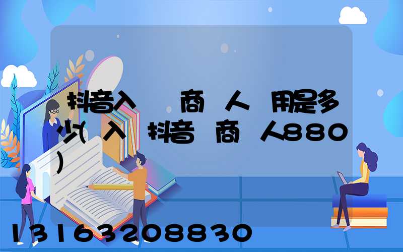 抖音入駐電商達人費用是多少(入駐抖音電商達人880)