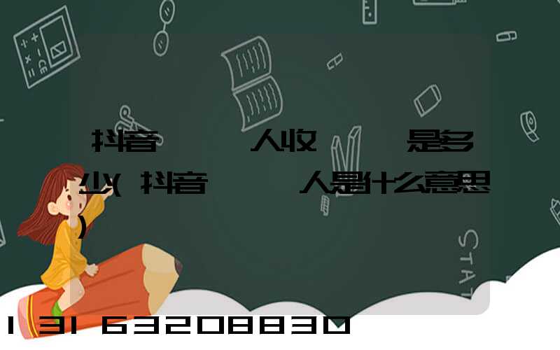 抖音團購達人收費標準是多少(抖音團購達人是什么意思)