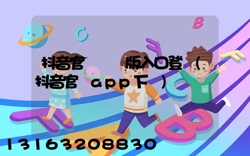 抖音官網網頁版入口登錄(抖音官網app下載)