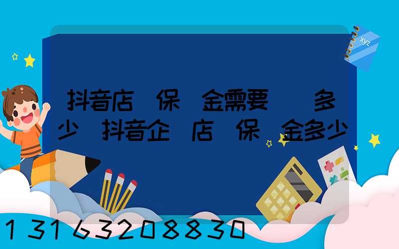 抖音店鋪保證金需要繳納多少(抖音企業店鋪保證金多少)