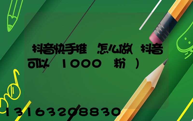 抖音快手推廣怎么做(抖音可以買1000個粉嗎)