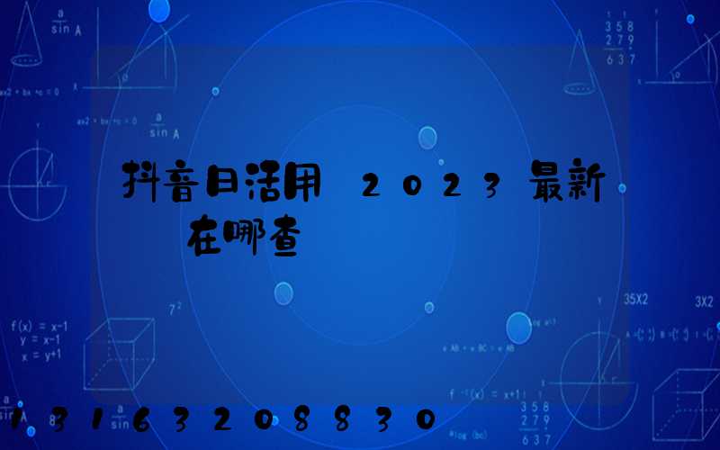 抖音日活用戶2023最新數據在哪查