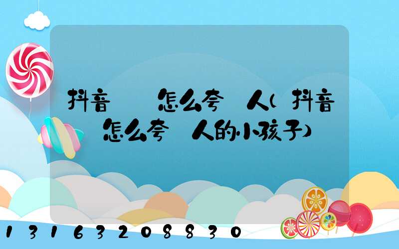 抖音評論怎么夸別人(抖音評論怎么夸別人的小孩子)