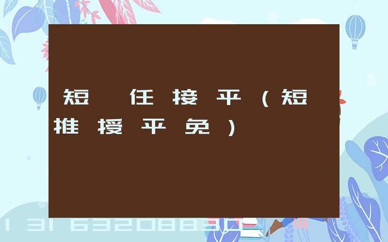 短視頻任務接單平臺(短劇推廣授權平臺免費)