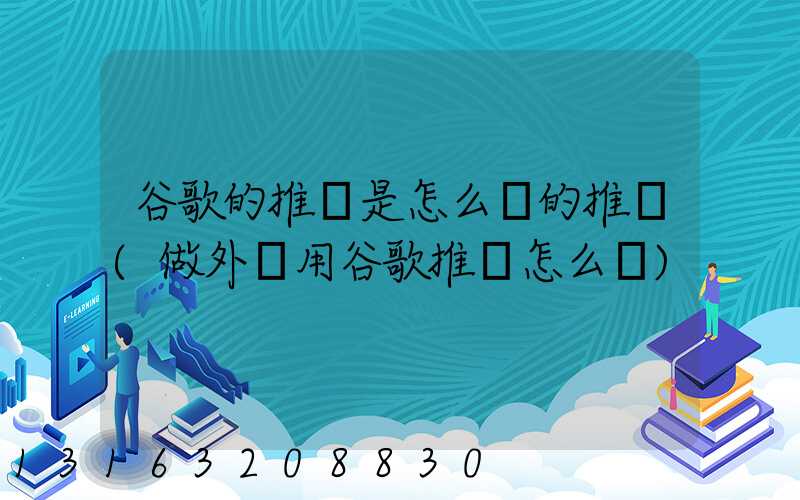 谷歌的推廣是怎么樣的推廣(做外貿用谷歌推廣怎么樣)