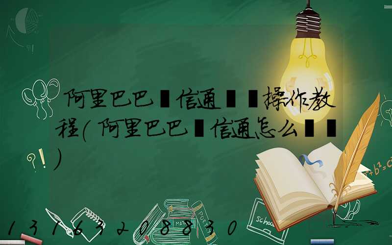 阿里巴巴誠信通運營操作教程(阿里巴巴誠信通怎么運營)